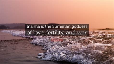 Avery Flynn Quote Inanna Is The Sumerian Goddess Of Love Fertility