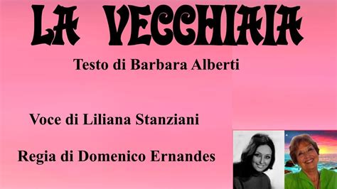 La Vecchiaia Testo Di Barbara Alberti Voce Di Liliana Stanziani