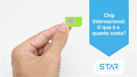 Chip Internacional Saiba Os Pre Os E Como Comprar Online Star