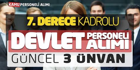 7 Derece Kadrolu Devlet Personeli Alımı Yapılacak Güncel 3 Ünvan