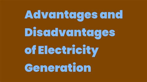 Advantages And Disadvantages Of Electricity Generation Write A Topic