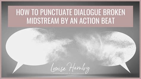 How To Punctuate Dialogue Broken Midstream By An Action Beat Louise