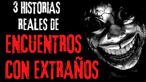 3 Historias reales de terror de ENCUENTROS CON EXTRAÑOS YouTube