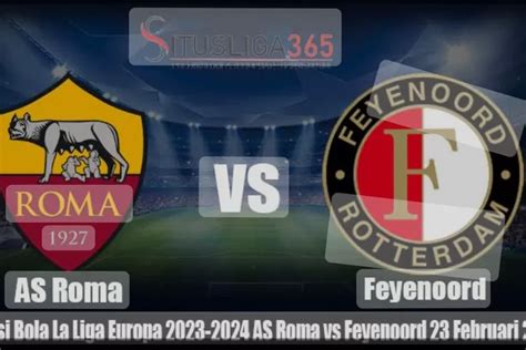 Prediksi Skor Roma Vs Feyenoord Liga Eropa Jumat Februari Jam