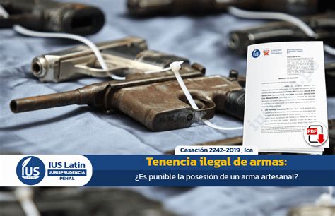 Tenencia Ilegal De Armas ¿es Punible La Posesión De Un Arma Artesanal