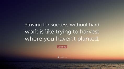 David Bly Quote Striving For Success Without Hard Work Is Like Trying