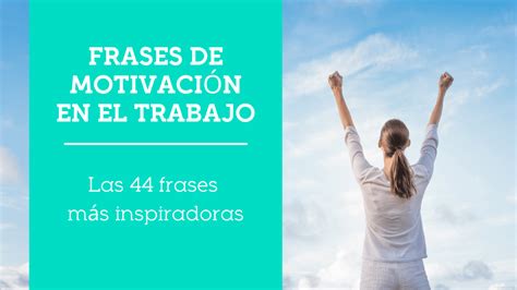 Las 44 Frases De Motivación En El Trabajo Más Inspiradoras Beup