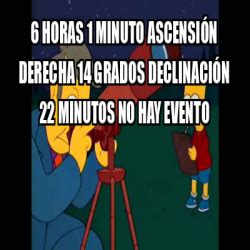 Meme Personalizado 6 HORAS 1 MINUTO ASCENSIÓN DERECHA 14 GRADOS