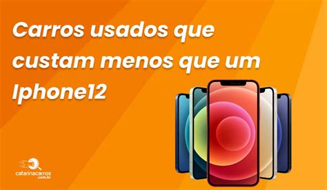 Carros Usados Que Custam Menos Que Um Iphone12 Blog Catarina Carros