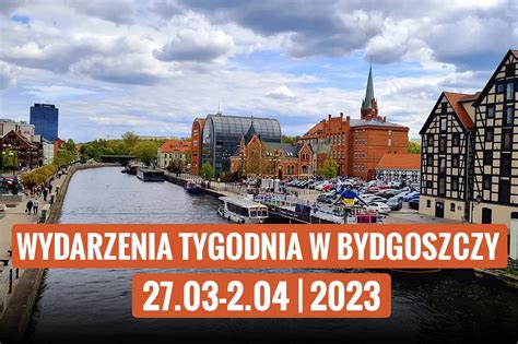 Wydarzenia Tygodnia Bydgoszcz 27 Marca 2 Kwietnia 2023 R Tanio W