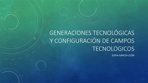 Generaciones Tecnológicas Y Configuración De Campos Tecnologicos Ppt