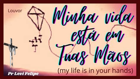 Minha Vida Está Em Tuas Mãos Praise My Life Is In Your Hands Pr Levi Felipe Youtube