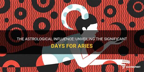 The Astrological Influence Unveiling The Significant Days For Aries Shunspirit