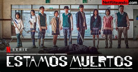 Estamos Muertos Netflix 2022 Serie • Netfliteando