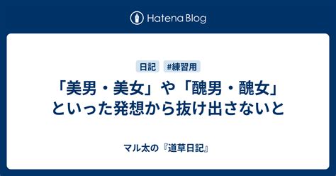 「美男・美女」や「醜男・醜女」といった発想から抜け出さないと マル太の『道草日記』