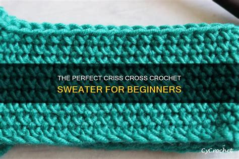The Perfect Criss Cross Crochet Sweater For Beginners Cycrochet
