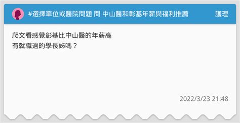 選擇單位或醫院問題 問 中山醫和彰基年薪與福利推薦 護理板 Dcard