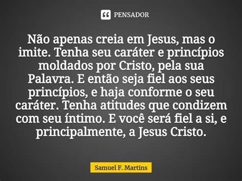 ⁠não Apenas Creia Em Jesus Mas O Samuel F Martins Pensador