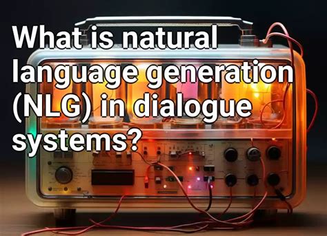 What Is Natural Language Generation Nlg In Dialogue Systems