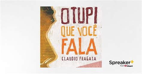 O Tupi Que Voc Fala De Claudio Fragata