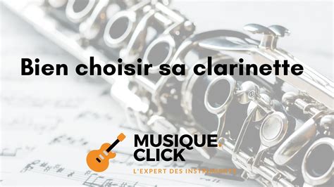 Les 7 Clés Dans Le Choix Dune Clarinette Musiqueclick