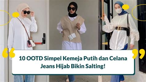 Ootd Simpel Kemeja Putih Dan Celana Jeans Hijab Stylish