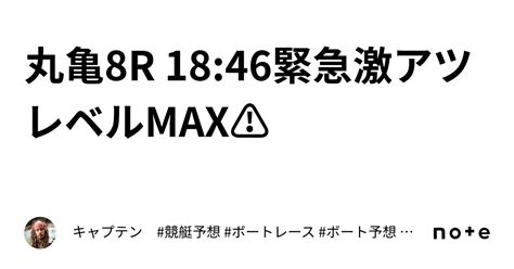 丸亀8r 1846🚨⚠️緊急激アツレベルmax️⚠🚨｜キャプテン 競艇予想 ボートレース ボート予想 無料予想