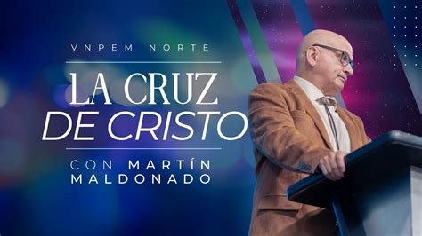 La Cruz De Cristo Pr Mart N Maldonado Vnpem Norte Youtube