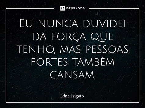 ⁠eu Nunca Duvidei Da Força Que Tenho Edna Frigato Pensador