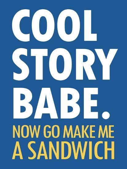 Cool Story Babe Now Make Me A Sandwich Humor Poster Print