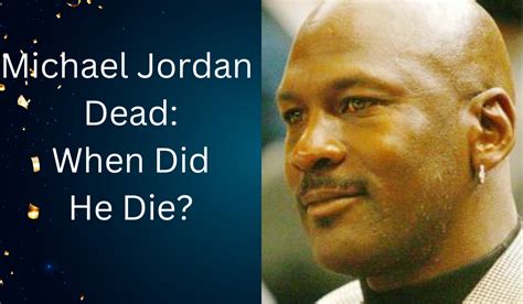 Michael Jordan Dead: Amazing When Did He Die 2023? - Total Above