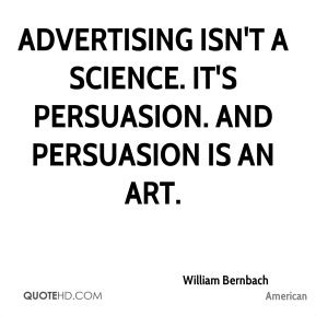 William Bernbach Quote Advertising Isnt A Science Its Persuasion And P