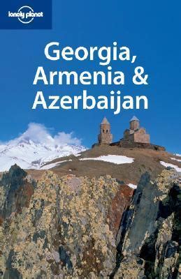 Georgia Armenia Azerbaijan Lonely Planet Guide By Lonely Planet