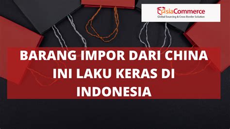 Barang Impor Dari China Ini Laku Keras Di Indonesia