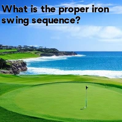 What is the proper iron swing sequence?