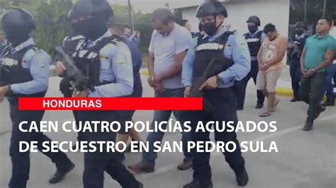 Caen Cuatro Policías Acusados De Secuestro En San Pedro Sula Youtube