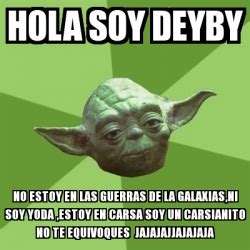 Meme Yoda Hola Soy Deyby No Estoy En Las Guerras De La Galaxias Ni