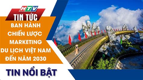 Ban HÀnh ChiẾn LƯỢc Marketing Du LỊch ViỆt Nam ĐẾn NĂm 2030 Htv Tin Tức Youtube