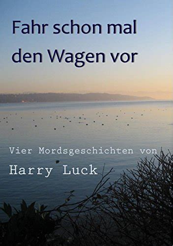 Fahr Schon Mal Den Wagen Vor Vier Mordsgeschichten Von Harry Luck