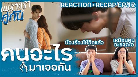 Reaction Recap Ep 12 เพราะเราคู่กัน 2gether The Series คั่นกู [คนอะไรมาเจอกัน] Youtube