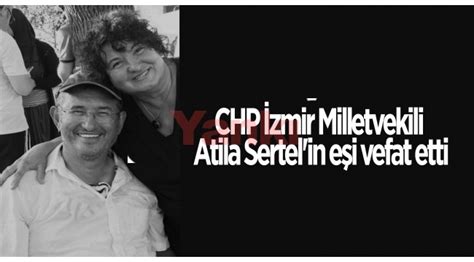 Chp Zmir Milletvekili Atila Sertel In E I Vefat Etti G Ncel