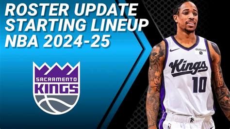 SACRAMENTO KINGS ROSTER UPDATE POSSIBLE STARTING LINEUP 2024 2025