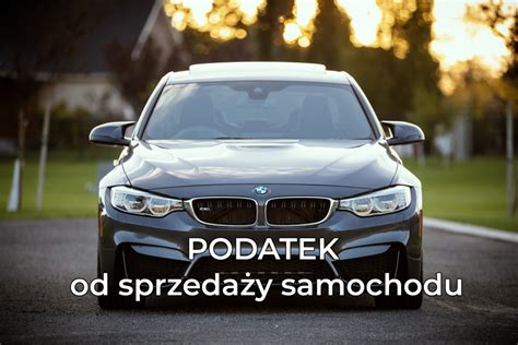 Podatek Od Sprzeda Y Samochodu Co Powiniene Wiedzie Na Ten Temat