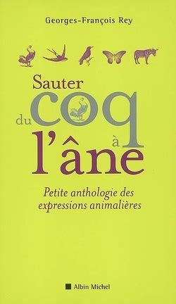 Sauter du coq à l âne petite anthologie des expressions animalières