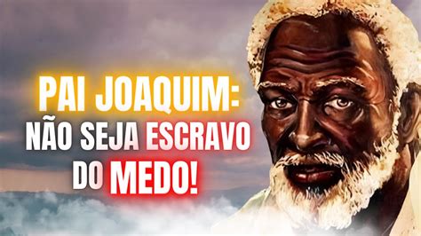 Importante Mensagem De Pai Joaquim Para Voc Liberte Se Do Medo Youtube