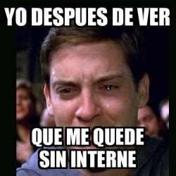 Meme Crying Peter Parker Yo Despues De Ver Que Me Quede Sin Interne