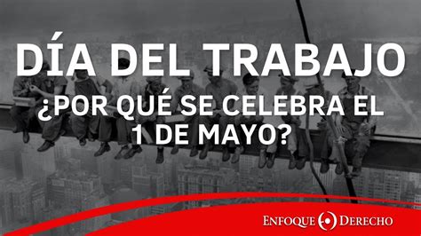 Fecha Emblemática ¿por Qué El 1 De Mayo Se Celebra El Día