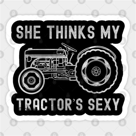 She Thinks My Tractors Sexy Funny Farming She Thinks My Tractors Sexy Sticker Teepublic