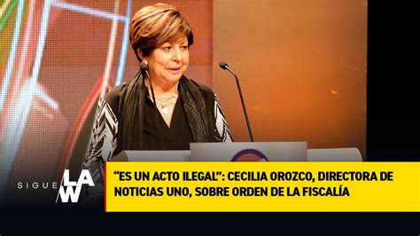 Habla Cecilia Orozco Directora De Noticias Uno Sobre Orden De