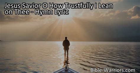 Jesus Savior O How Trustfully I Lean On Thee Hymn Lyric Bible Warriors